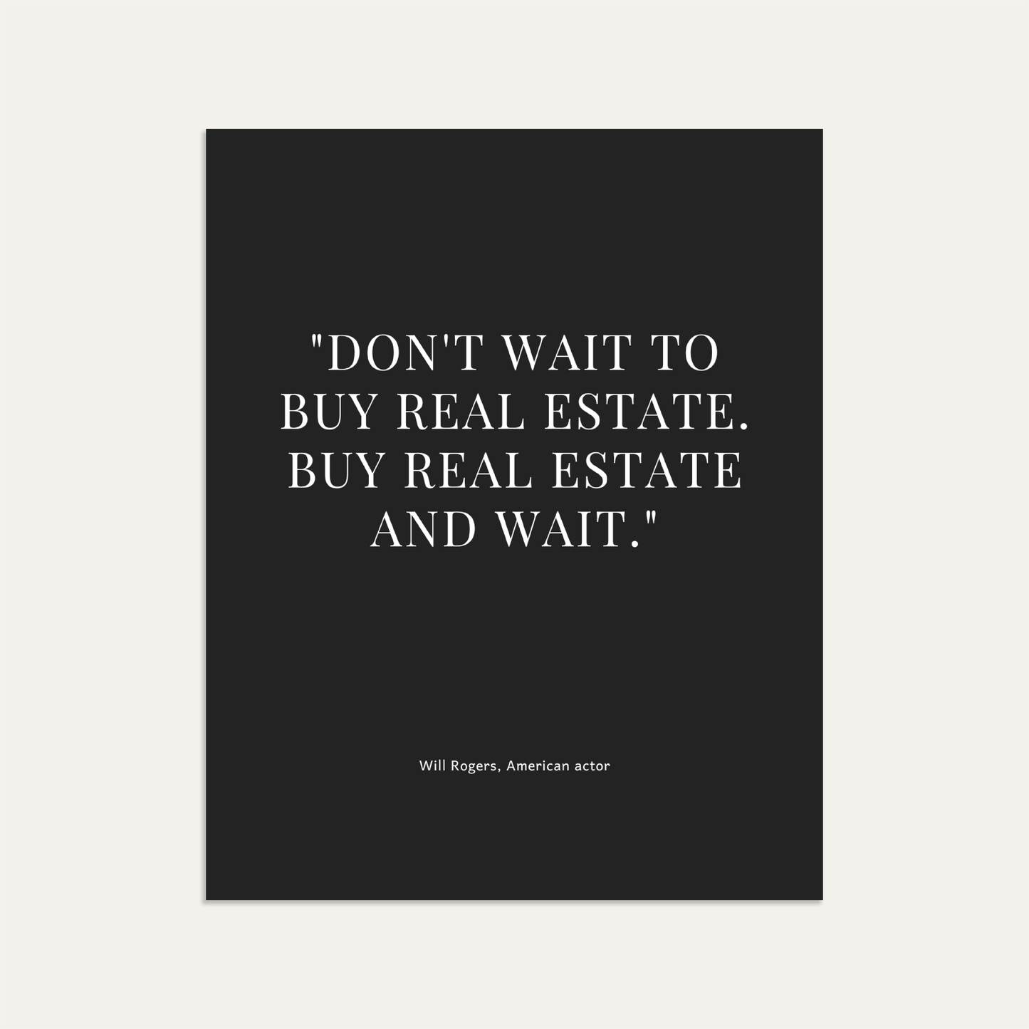 "Don't wait to buy real estate. Buy real estate and wait." (Sage)