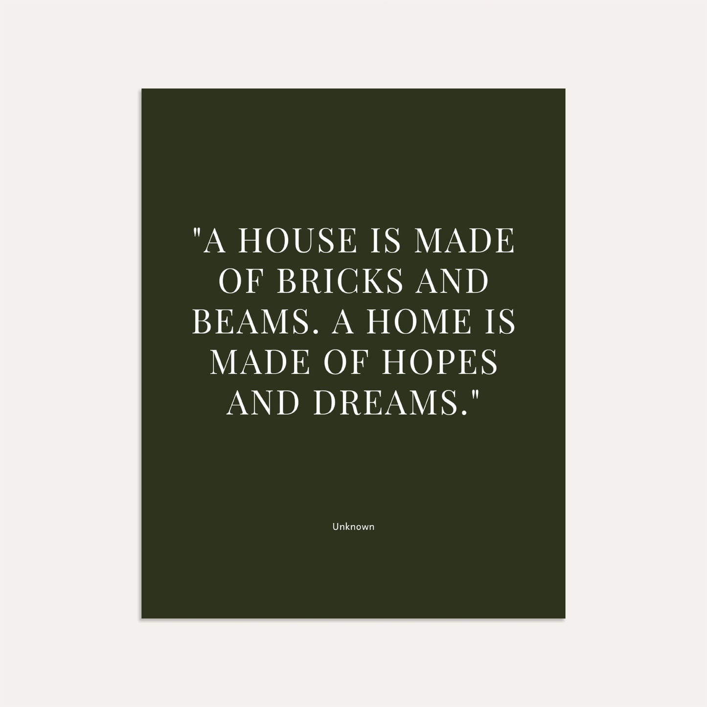"A house is made of bricks and beams. A home is made of hopes and dreams." – Unknown