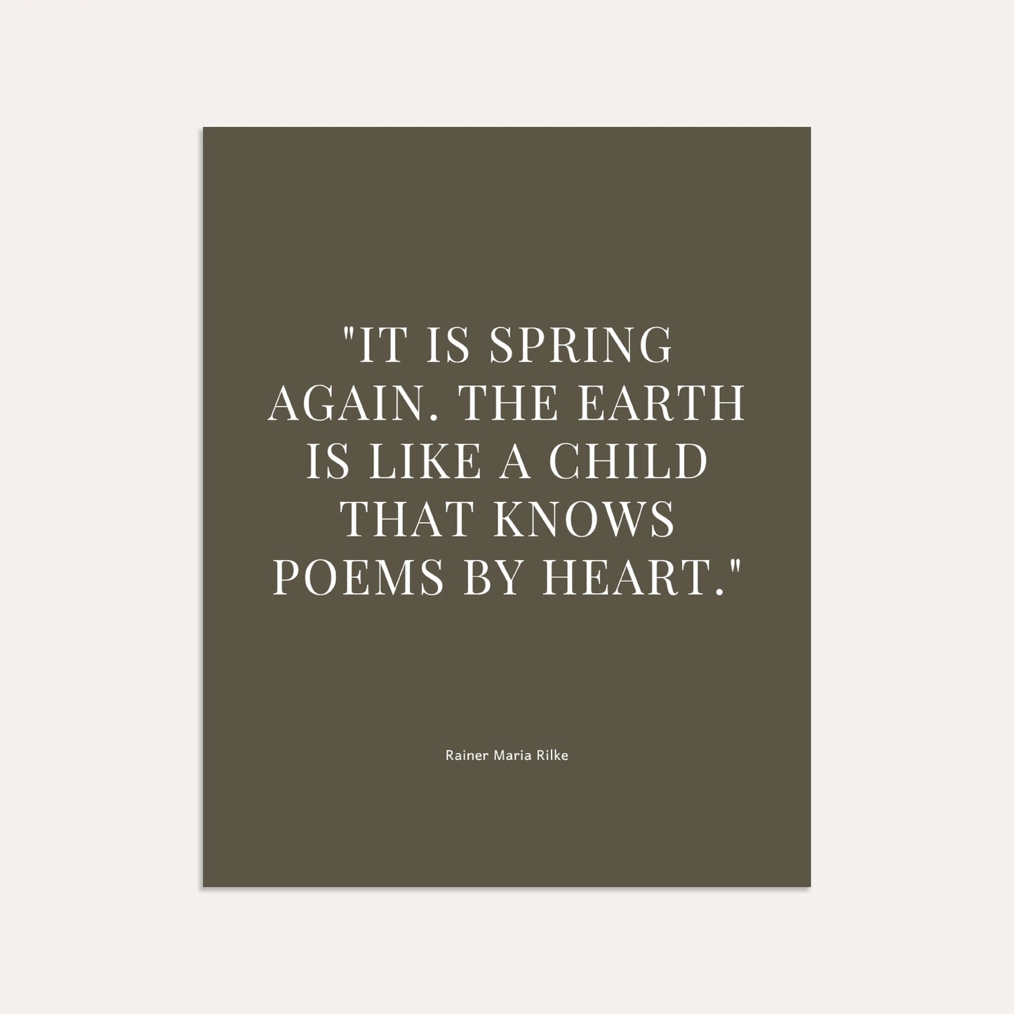 "It is spring again. The earth is like a child that knows poems by heart." – Rainer Maria Rilke