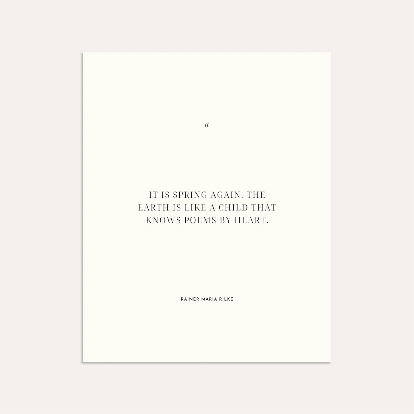 "It is spring again. The earth is like a child that knows poems by heart." – Rainer Maria Rilke