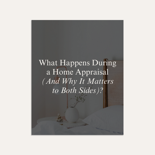 What Happens During a Home Appraisal (And Why It Matters to Both Sides)